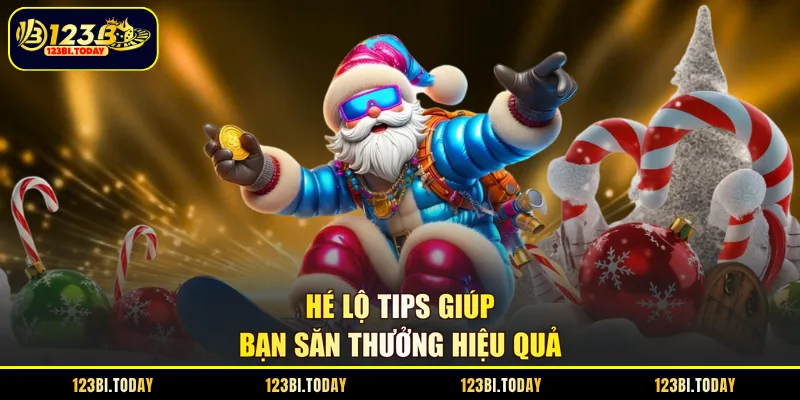 Hé lộ tips giúp bạn săn thưởng hiệu quả