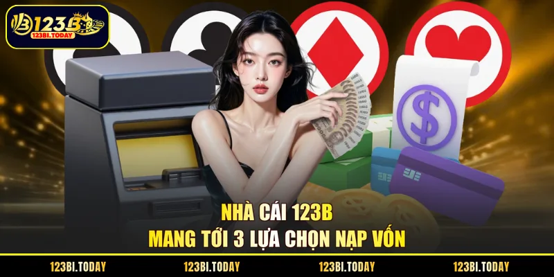 Nhà cái 123B mang tới 3 lựa chọn nạp vốn
