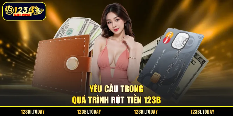 Yêu cầu trong quá trình rút tiền 123B